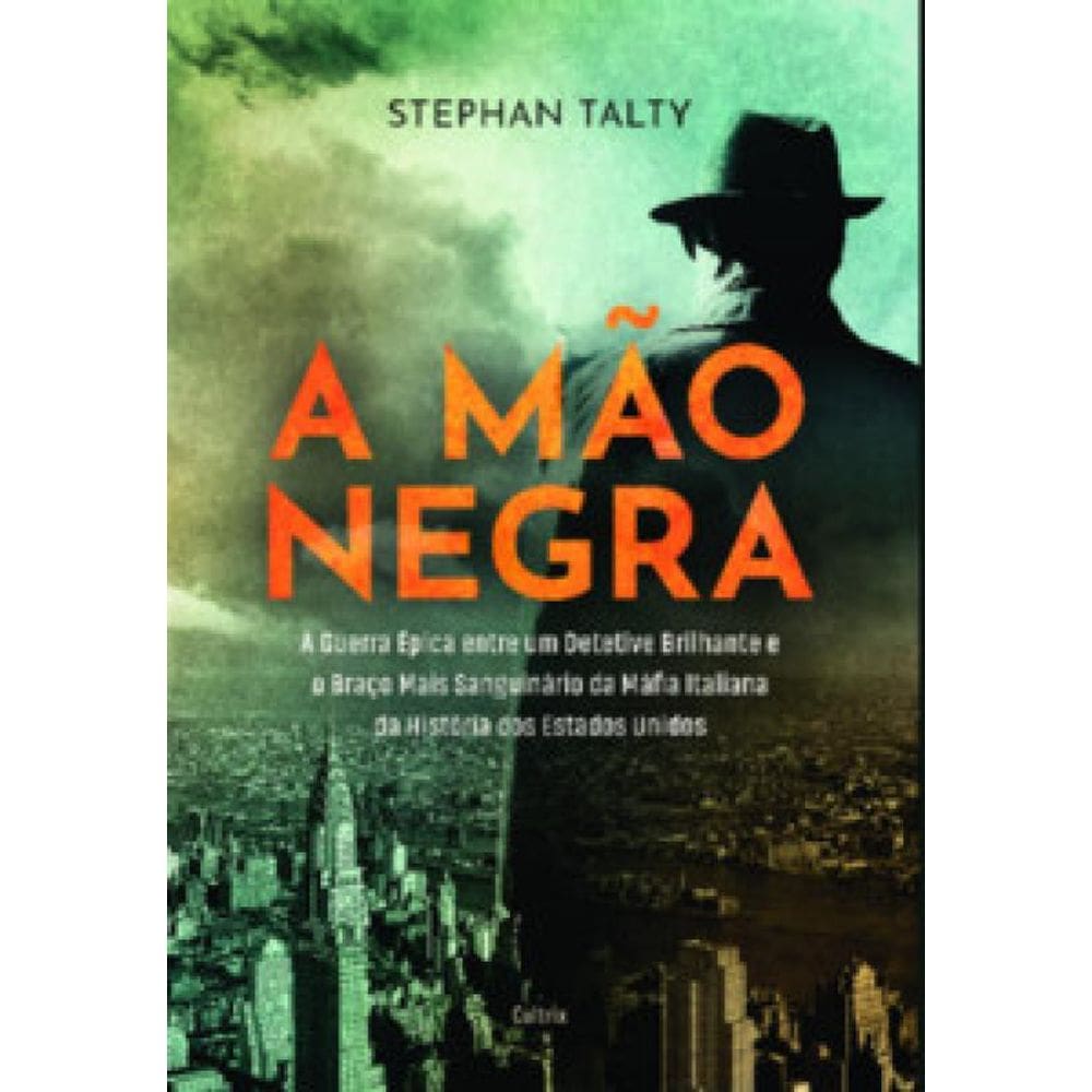 A Mão Negra: A Guerra Épica Entre Um Detetive Brilhante E O Braço Mais Sanguinário Da Máfia Italiana Da História Dos Estados Unidos