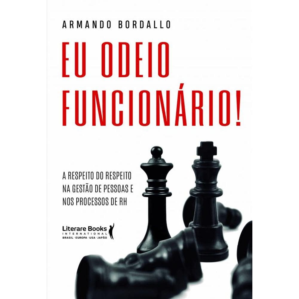 Eu Odeio Funcionário: A Respeito do Respeito na Gestão de Pessoas e nos Processos de RH