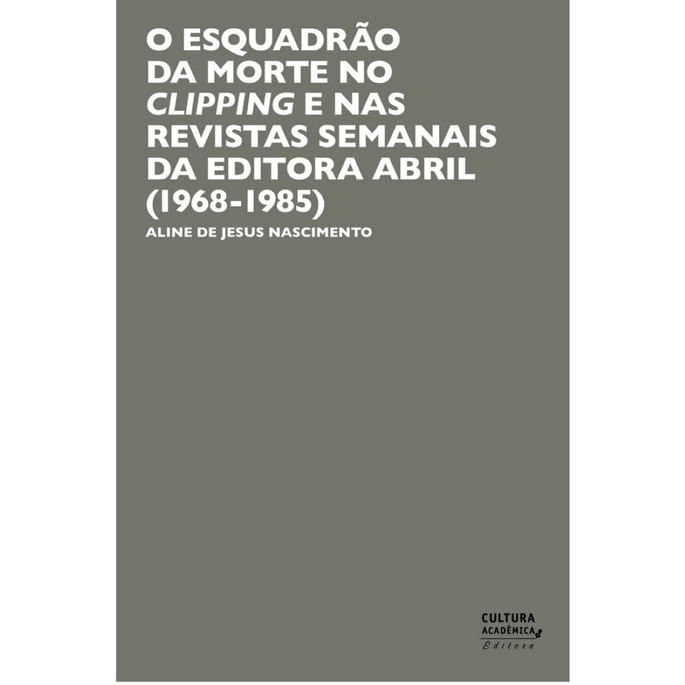 O Esquadrão da Morte no clipping e nas revistas semanais da Editora Abril - 1968-1985