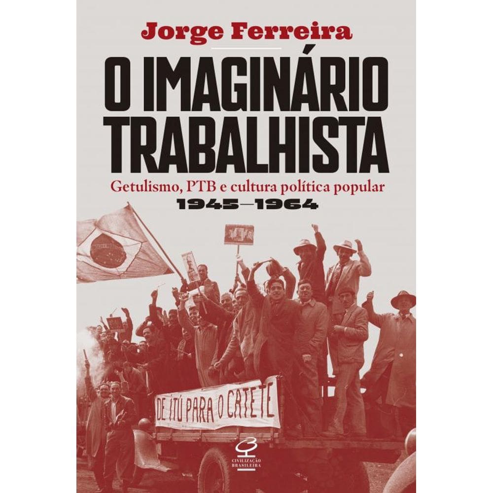 O imaginário trabalhista: Getulismo, PTB e cultura política popular (1945–1964)