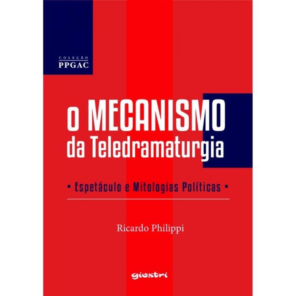 O Mecanismo Da Teledramaturgia - Espetáculo E Mitologias Políticas