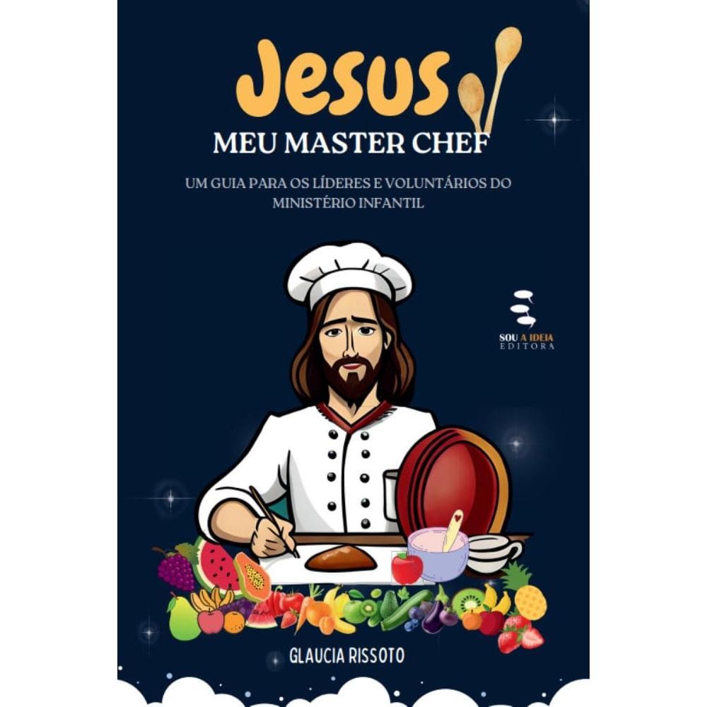 Jesus, meu Master Chef: Guia para os líderes e voluntários do ministério infantil