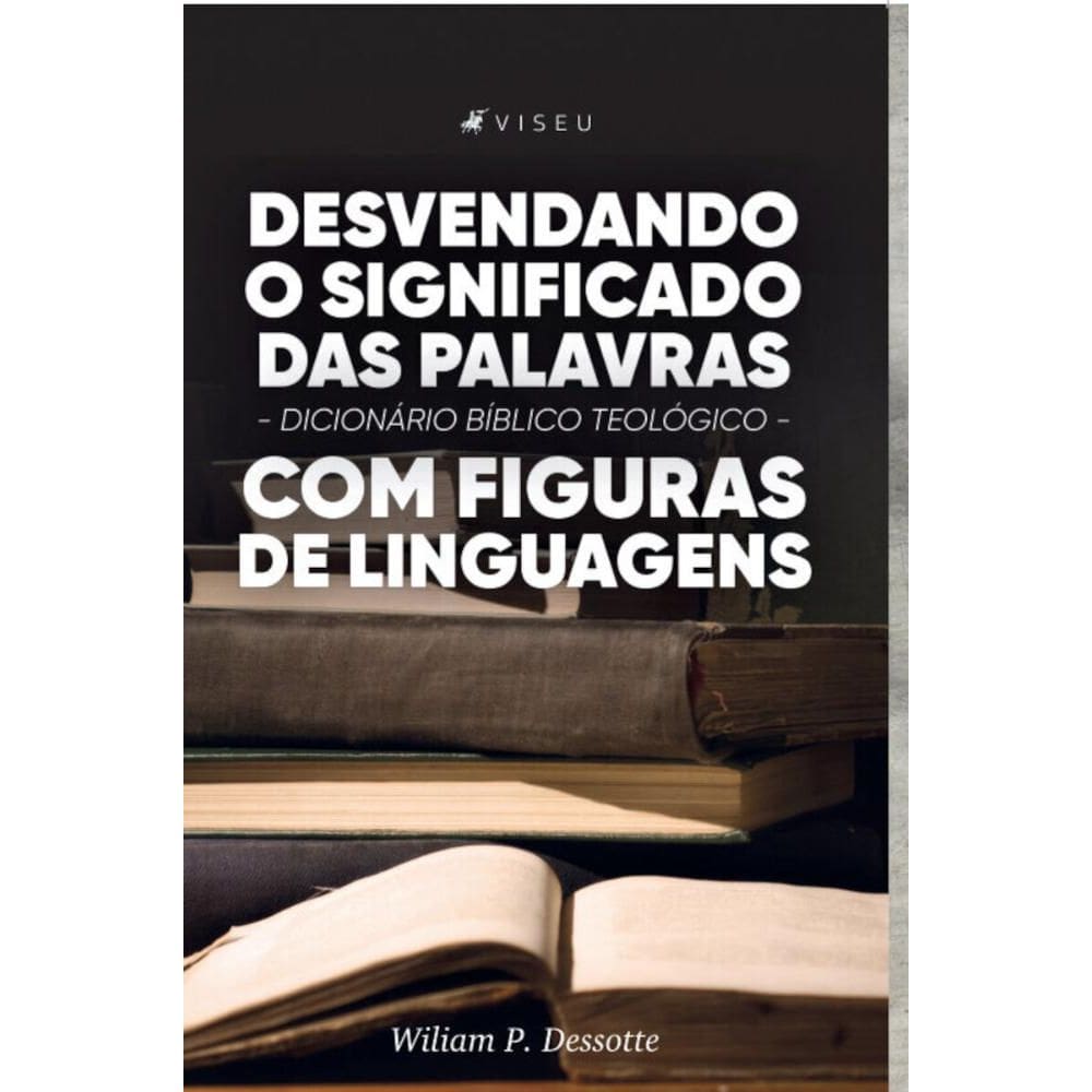 Desvendando o significado das palavras:   Dicionário Bíblico teológico com figuras de linguagens