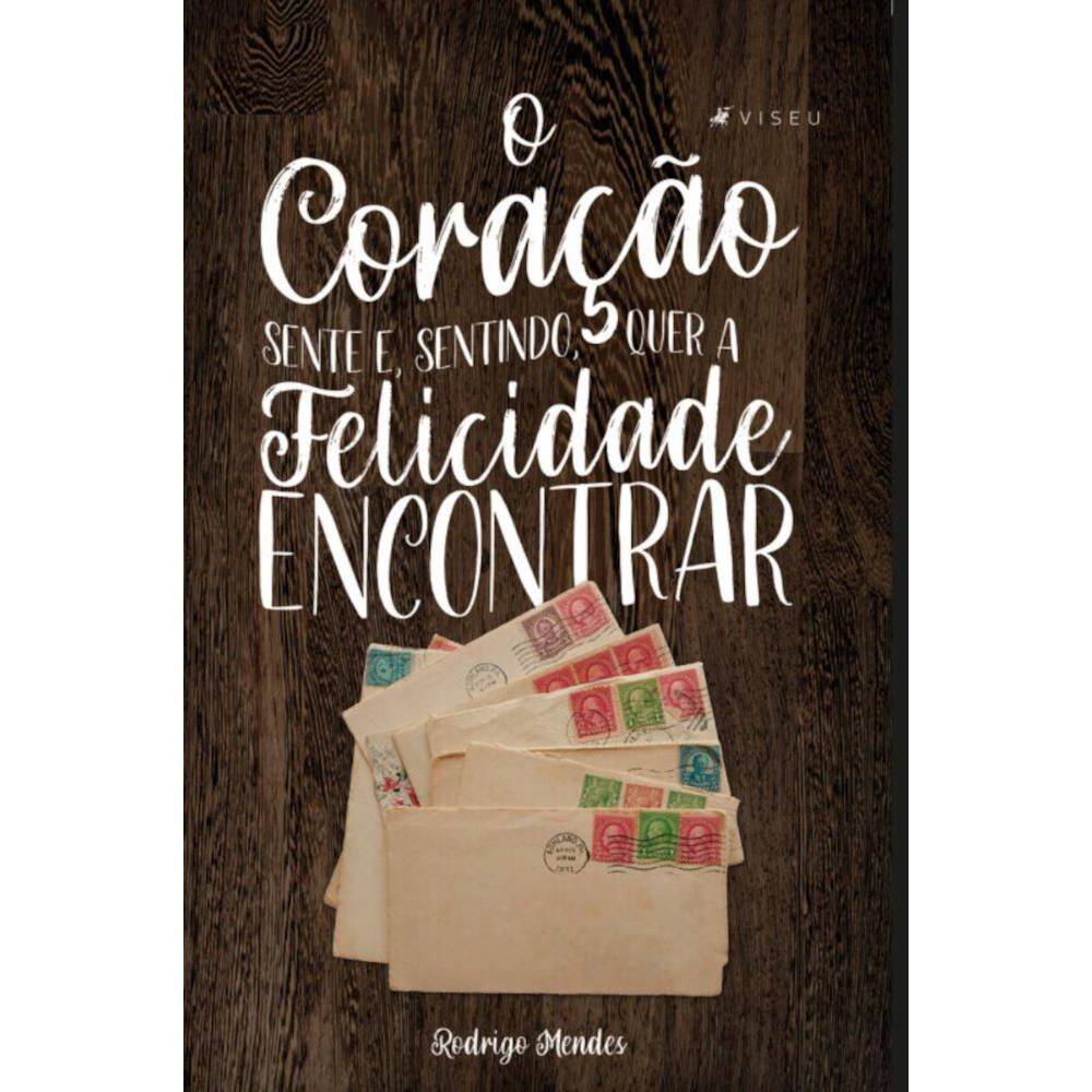 O coração sente e, sentindo, quer a felicidade encontrar