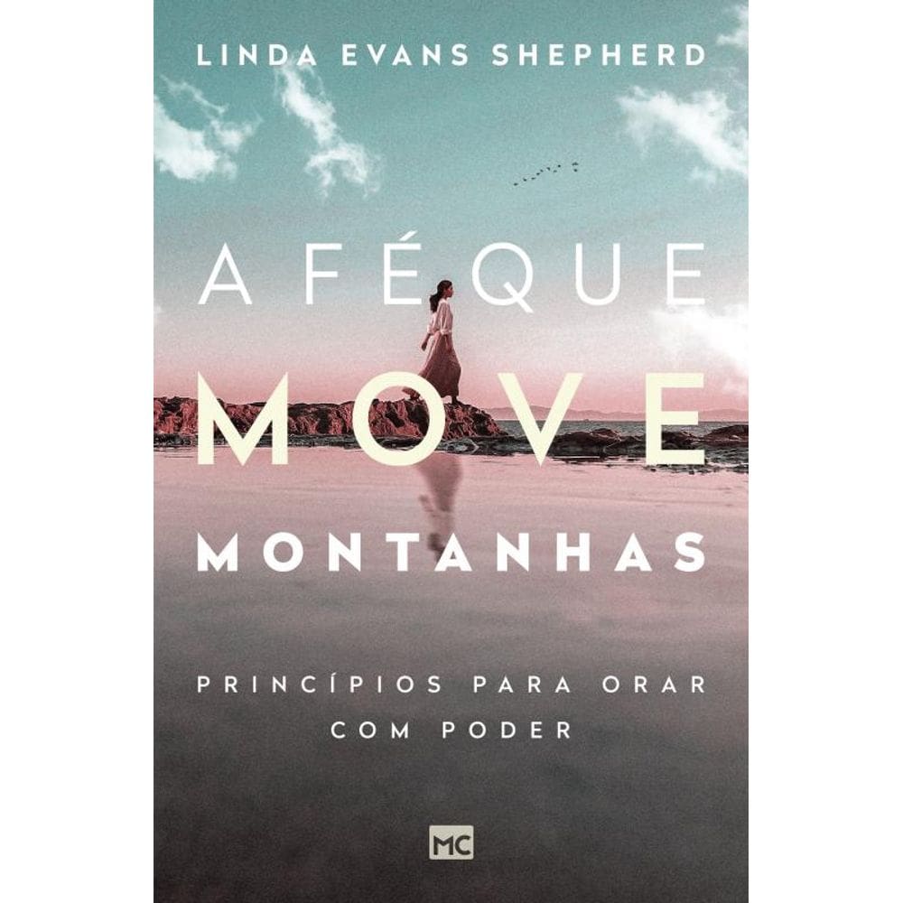 A fé que move montanhas: Princípios para orar com poder