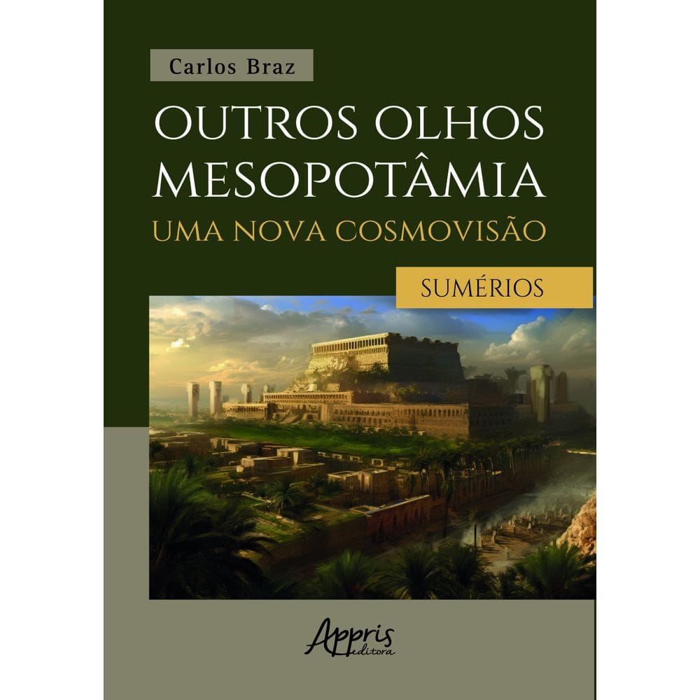 Outros Olhos Mesopotâmia – Uma Nova Cosmovisão: Os Sumérios: Volume I