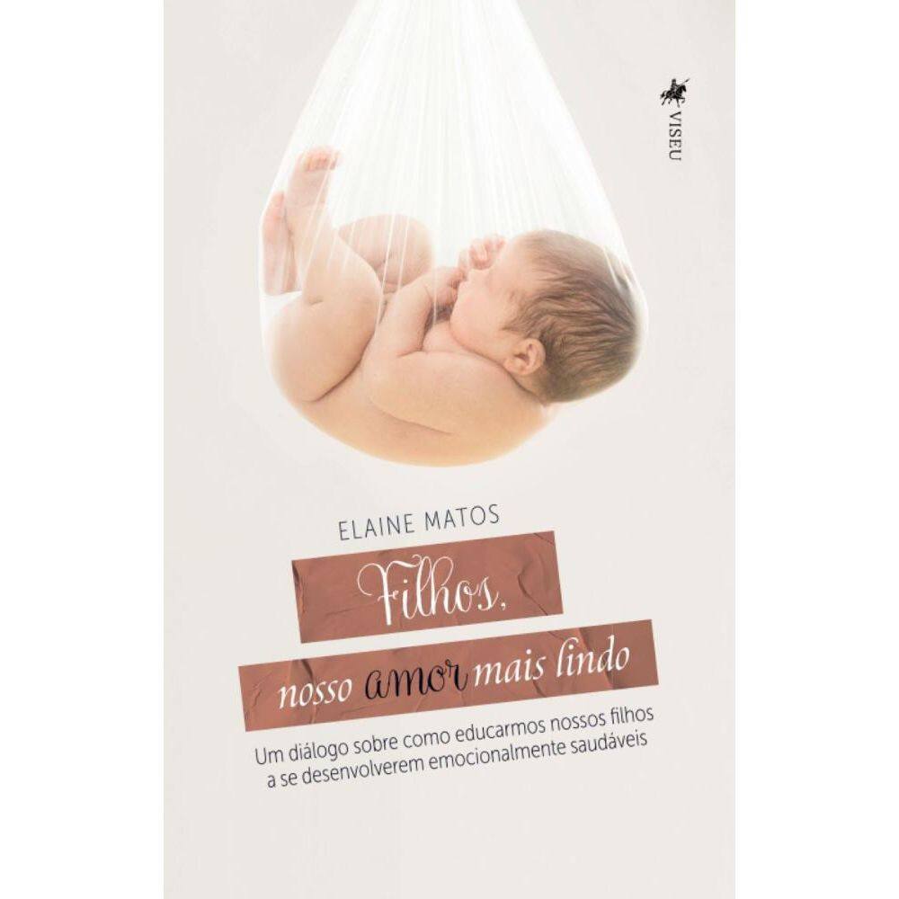Filhos, nosso amor mais lindo: Um diálogo sobre como educarmos nossos filhos a se desenvolverem emocionalmente saudáveis