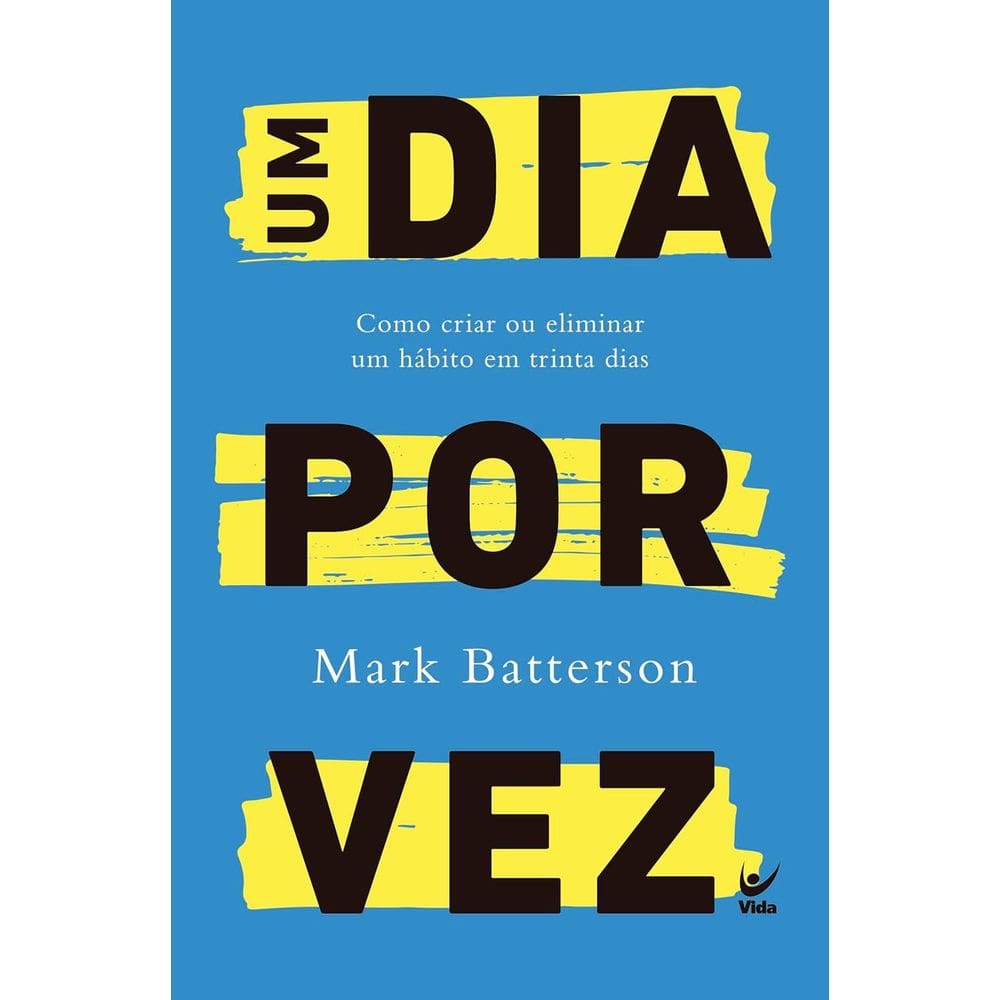 Um dia por vez - Como criar ou eliminar um hábito em trinta dias