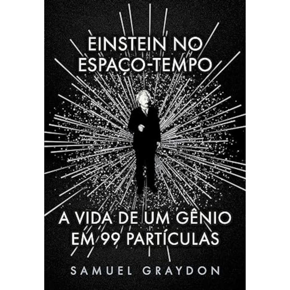 Einstein no espaço-tempo - A vida de um gênio em 99 partículas