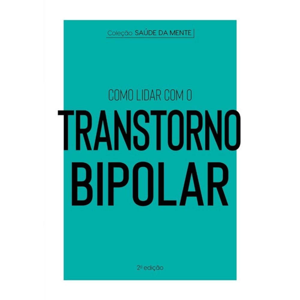 Coleção saúde da mente - Como lidar com o transtorno bipolar