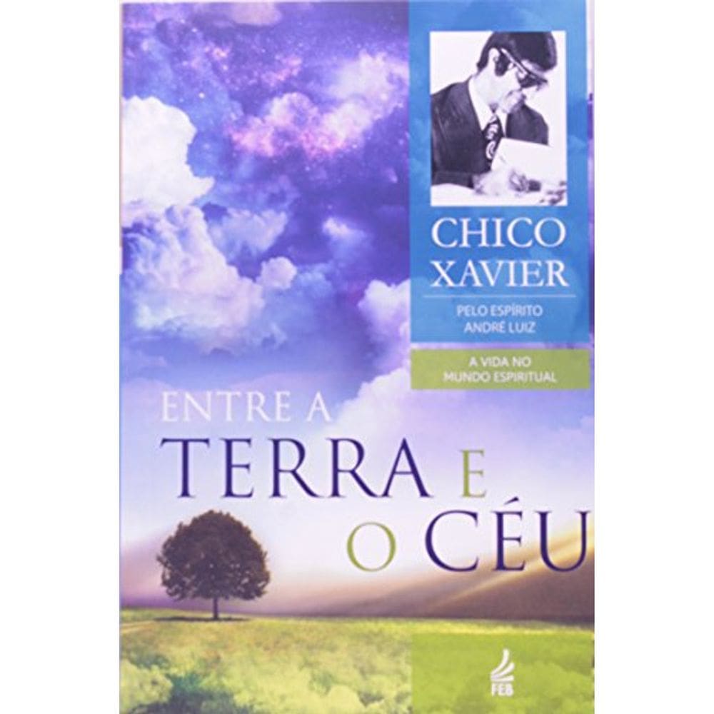 Entre A Terra E O Céu - Chico Xavier Pelo Espirito André Luiz