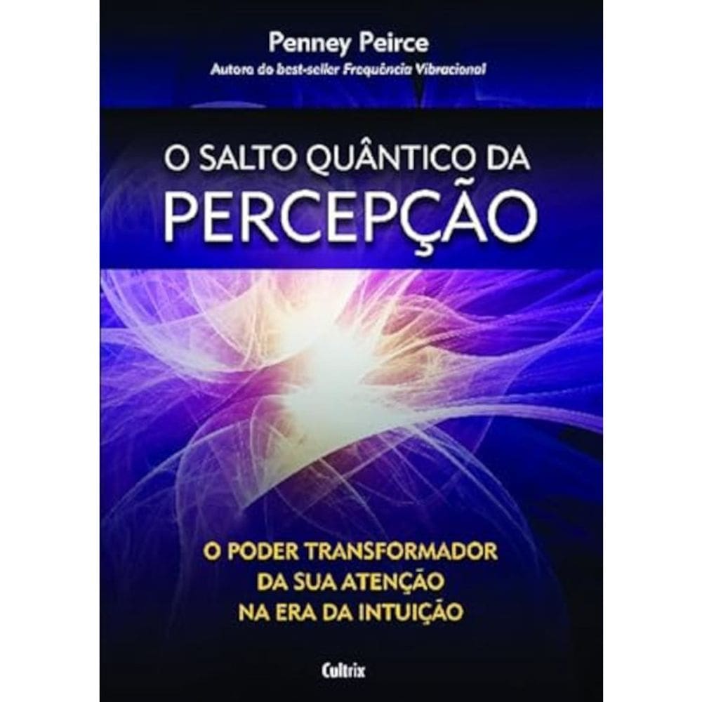 O Salto Quântico da Percepção - O Poder Transformador da sua Atenção na era da Intuição