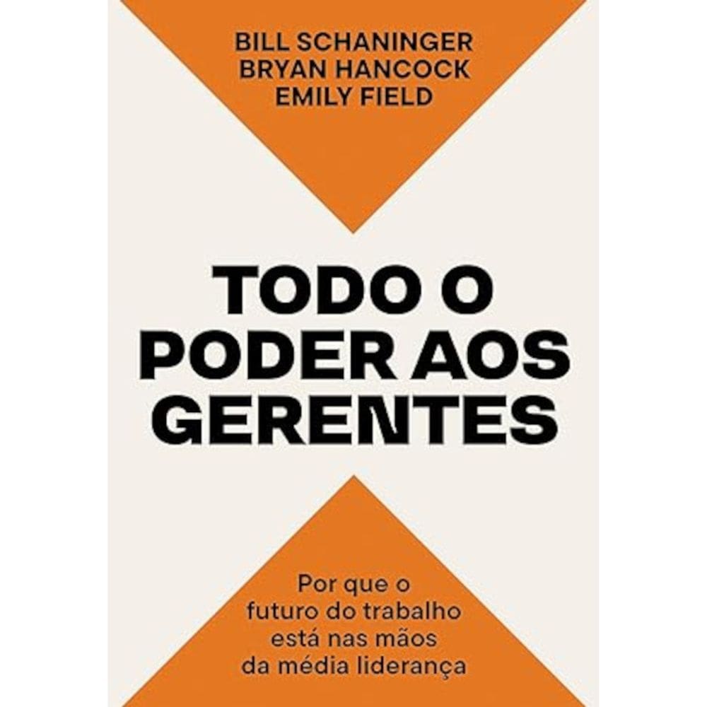Todo o poder aos gerentes - Por que o futuro do trabalho está nas mãos da média liderança