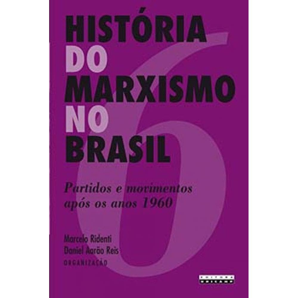 História Do Marxismo No Brasil: Partidos E Movimentos Após Os Anos 1960