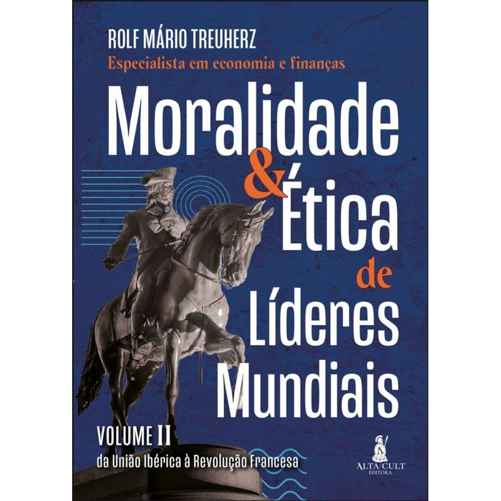 Moralidade & Ética De Líderes Mundiais - Da União Ibérica À Revolução Francesa