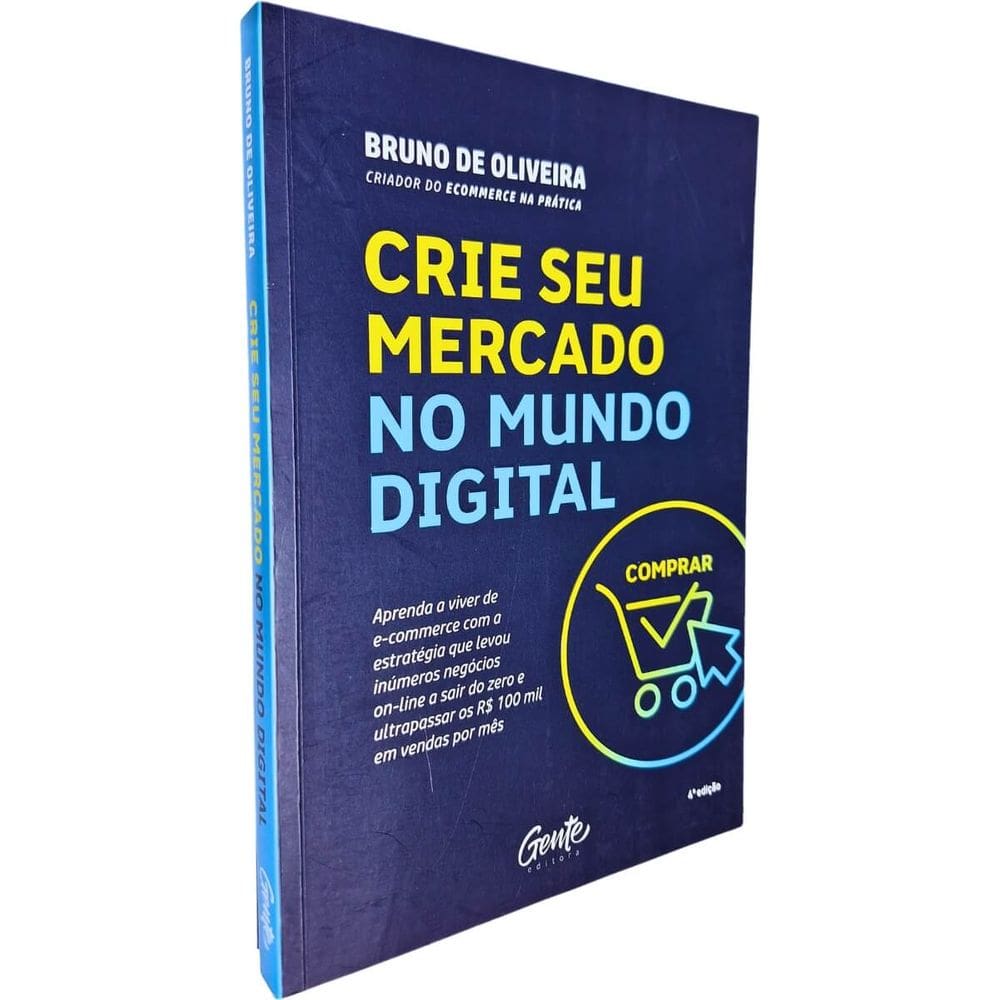 Crie Seu Mercado no Mundo Digital: Aprenda a Viver de E-Comerce Com a Estratégia que Levou Inúmeros Ne Bruno de Oliveira