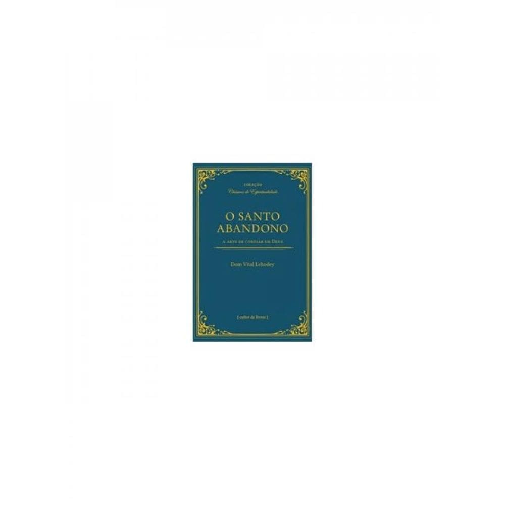 O Santo Abandono - A Arte De Confiar Em Deus