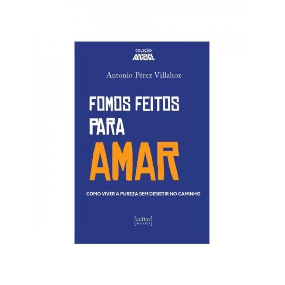 Fomos Feitos Para Amar - Como Viver A Pureza E Não Desistir No Caminho