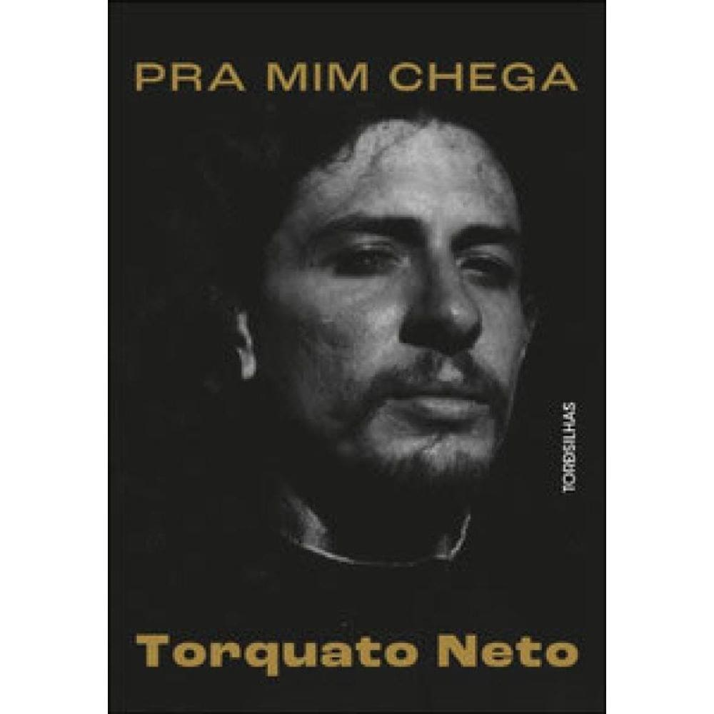 Pra Mim Chega A Biografia De Torquato Neto