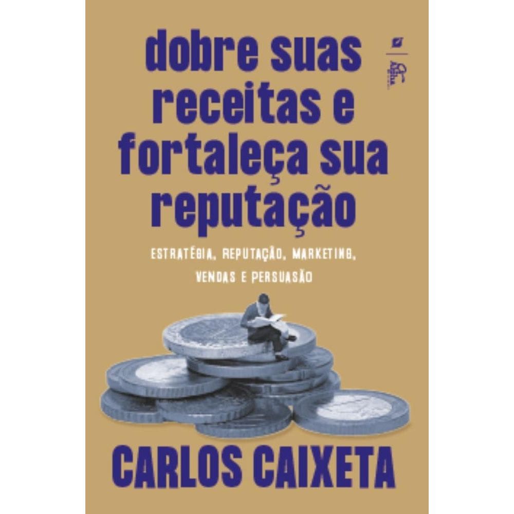 Dobre suas receitas e fortaleça sua reputação: estratégia, reputação, marketing, vendas e persuasão