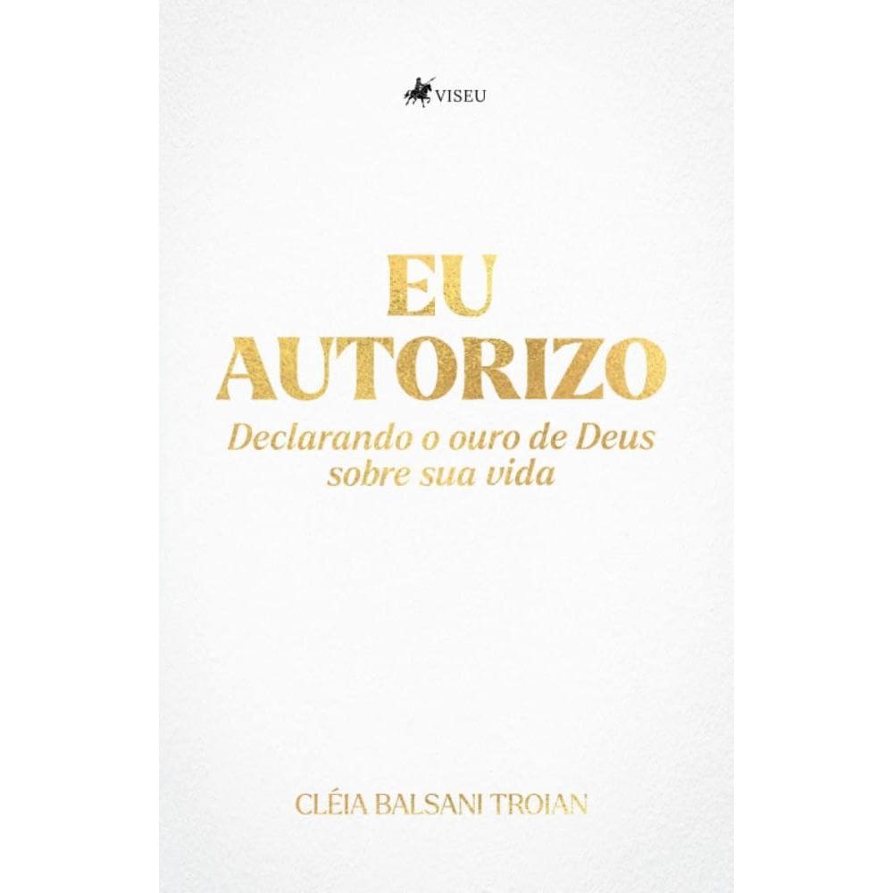 Eu Autorizo: Declarando o Ouro de Deus sobre Sua Vida