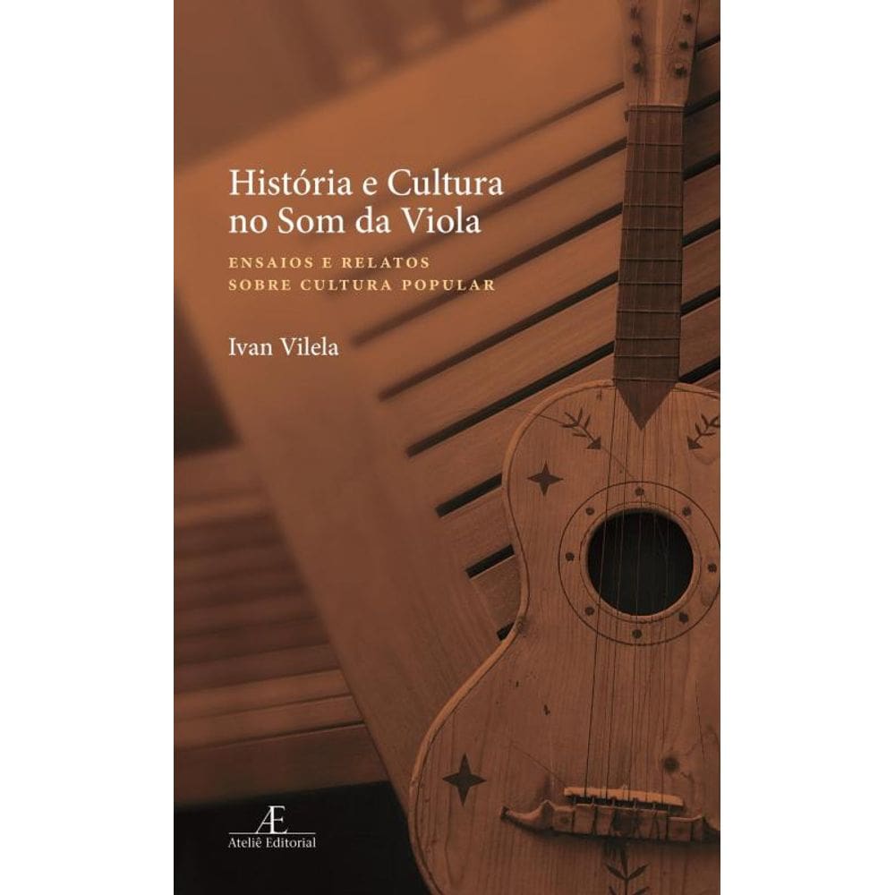 História e Cultura no Som da Viola: Ensaios e Relatos sobre Cultura Popular