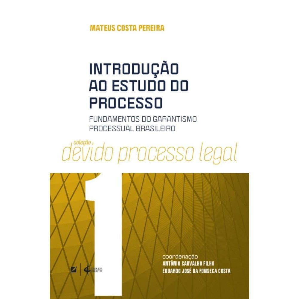 Introdução ao estudo do processo: fundamentos do garantismo processual brasileiro
