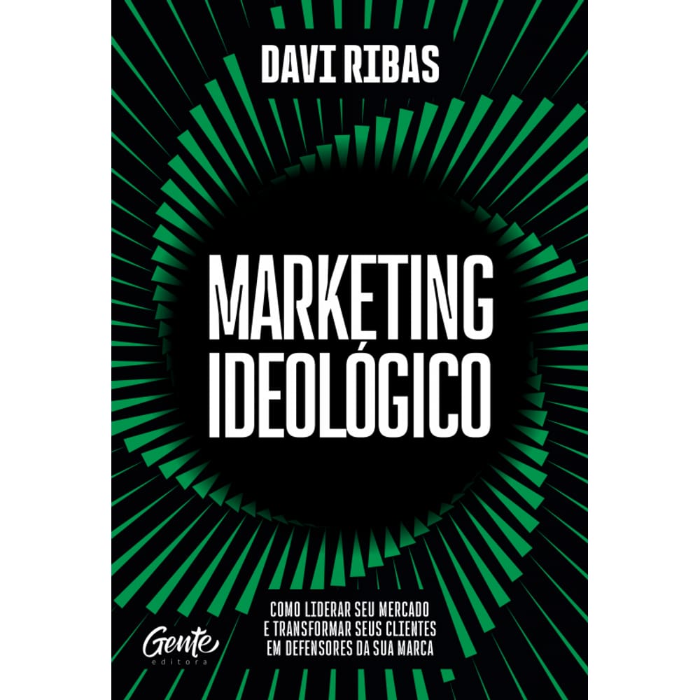 Marketing ideológico: Como liderar seu mercado e transformar seus clientes em defensores da sua marca