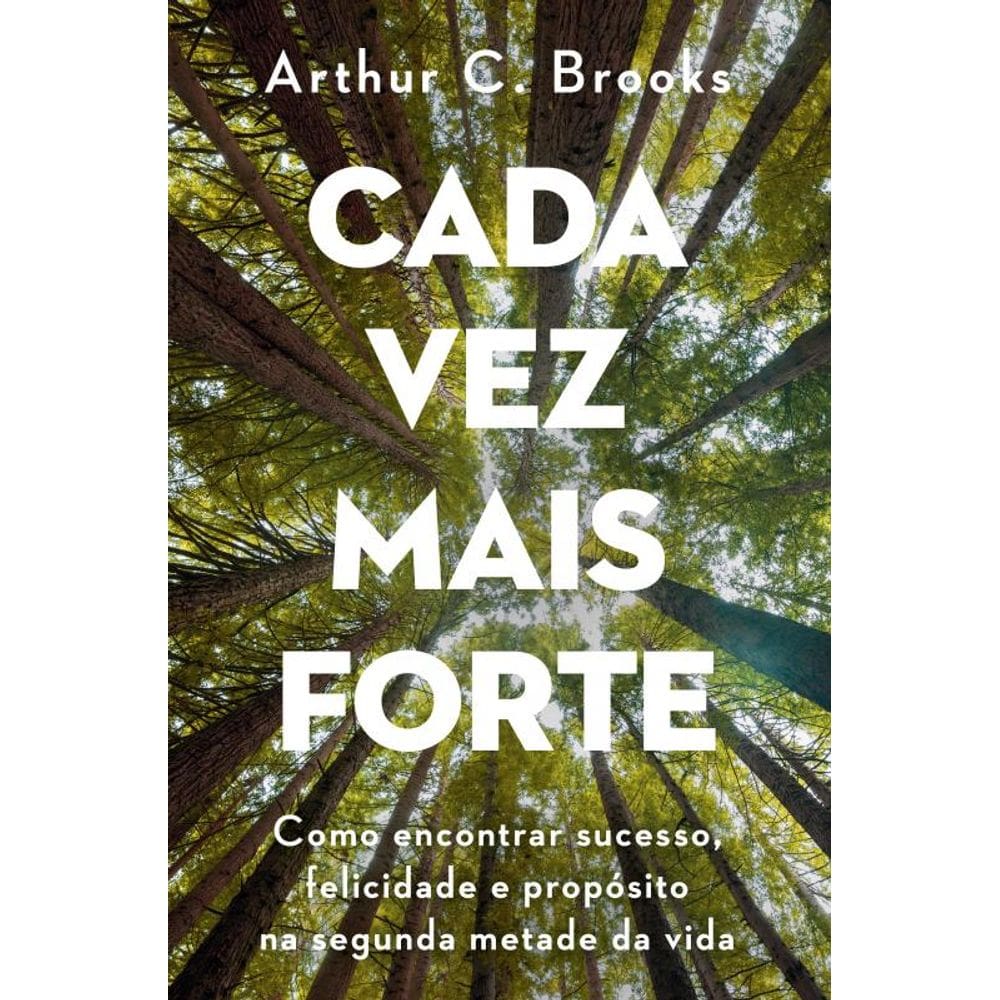 Cada vez mais forte: Como encontrar sucesso, felicidade e propósito na segunda metade da vida