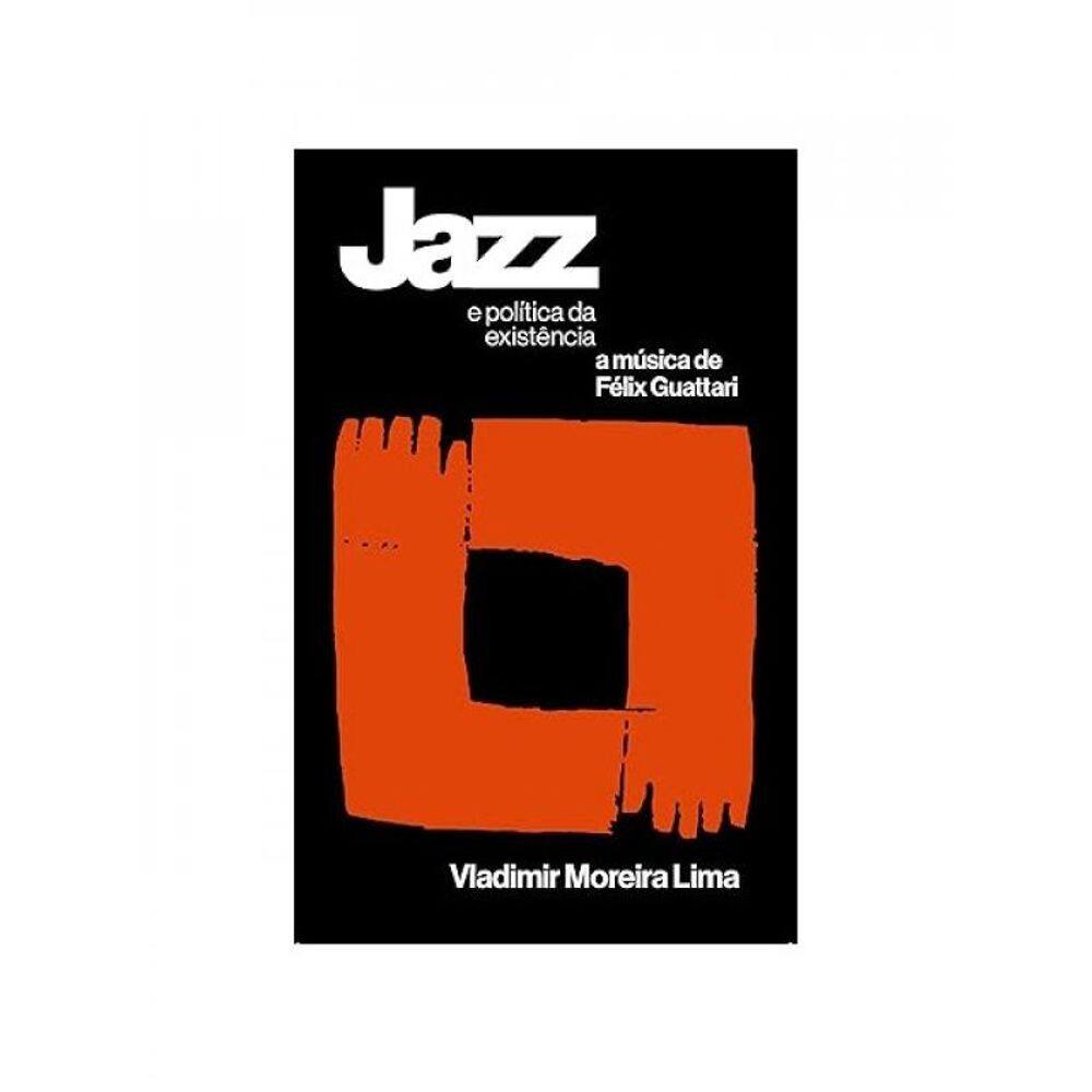 Jazz E Política Da Existência – A Música De Félix Guattari - Vol. 1