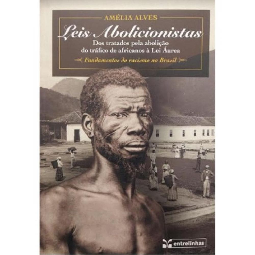 Leis Abolicionistas - Dos Tratados Pela Abolição Do Tráfico De Africanos À Lei Áurea