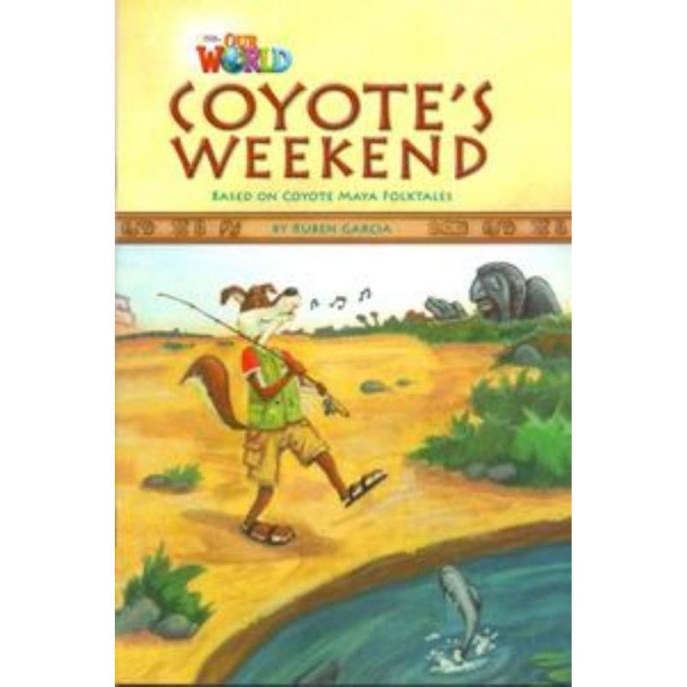 Our World 3 - Reader 9:Coyotes Weekend: Based on Coyote Maya Folktales