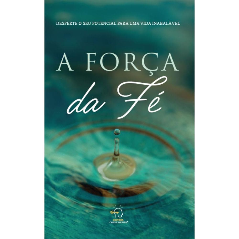 A força da fé: desperte o seu potencial para uma vida inabalável