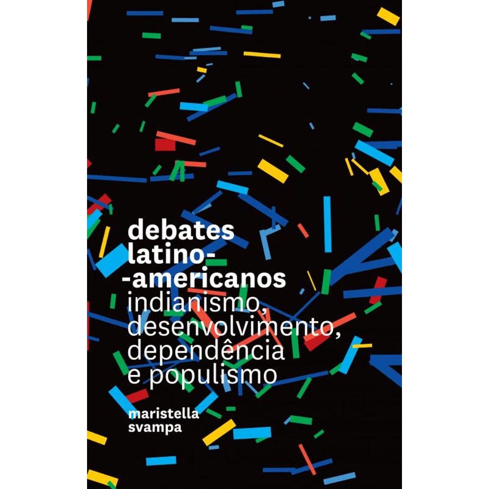 Debates Latino-Americanos: Indianismo, Desenvolvimento, Dependência E Populismo