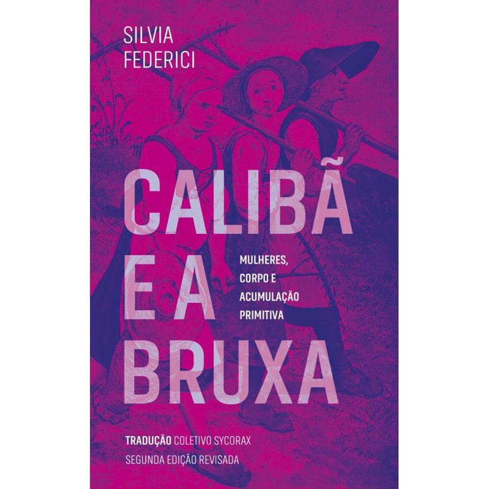 Calibã E A Bruxa: Mulheres, Corpo E Acumulação Primitiva