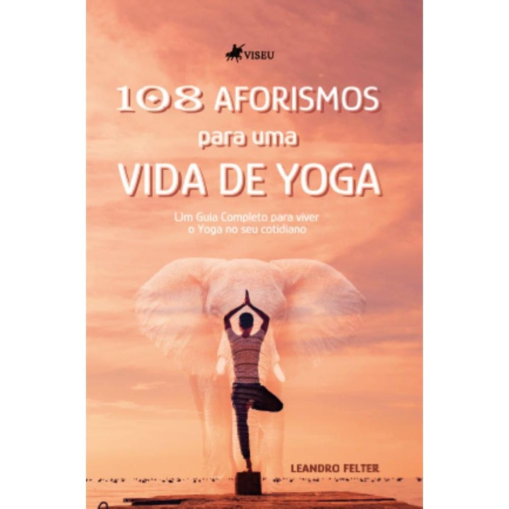 108 aforismos para uma vida de Yoga: Um guia completo para viver o Yoga no seu cotidiano