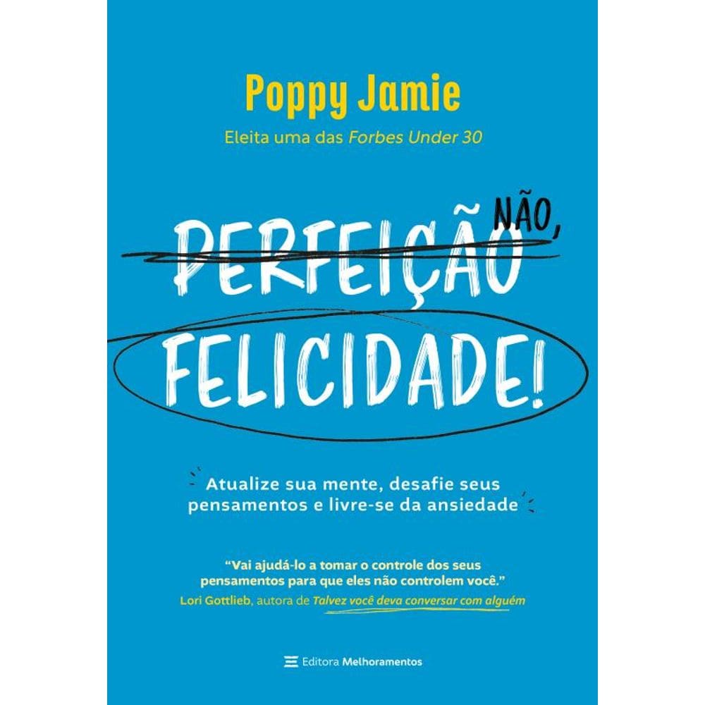 Perfeição não, felicidade!: atualize sua mente, desafie seus pensamentos e livre-se da ansiedade