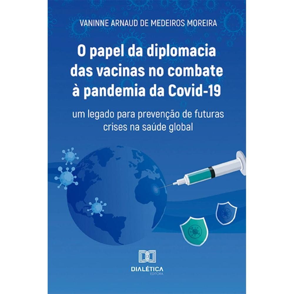 O papel da diplomacia das vacinas no combate à pandemia da Covid-19: Um legado para prevenção de futuras crises na saúde global