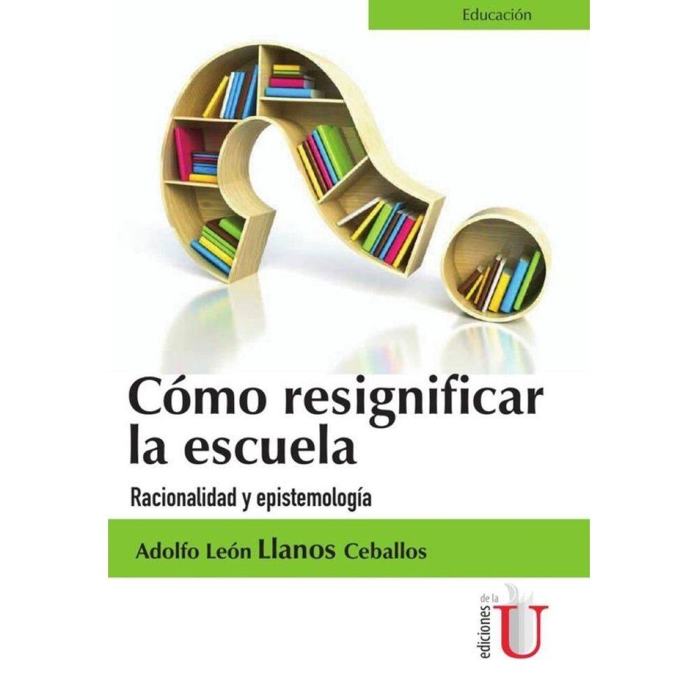 Cómo Resignificar La Escuela. Racionalidad Y Epistemología - Espanhol