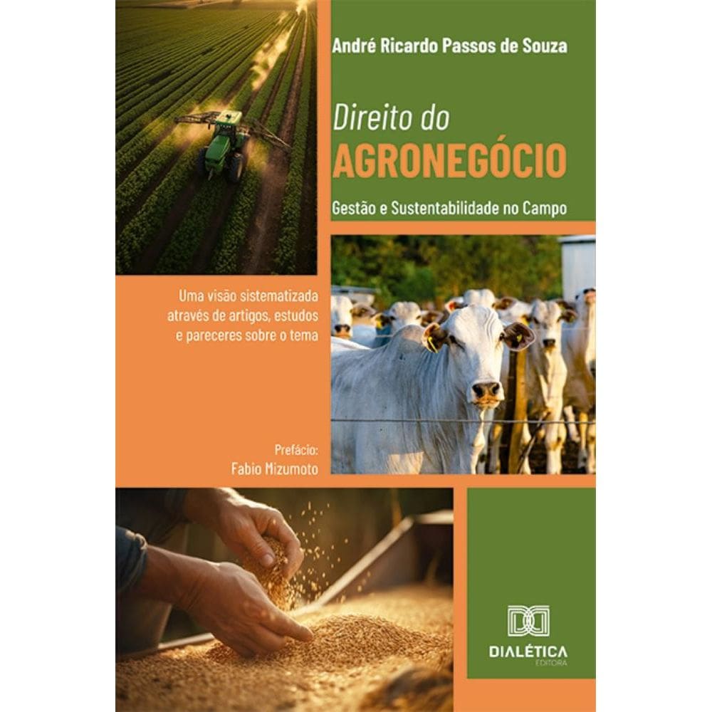 Direito do Agronegócio: Gestão e Sustentabilidade no Campo: uma visão sistematizada através de artigos, estudos e pareceres sobre o tema