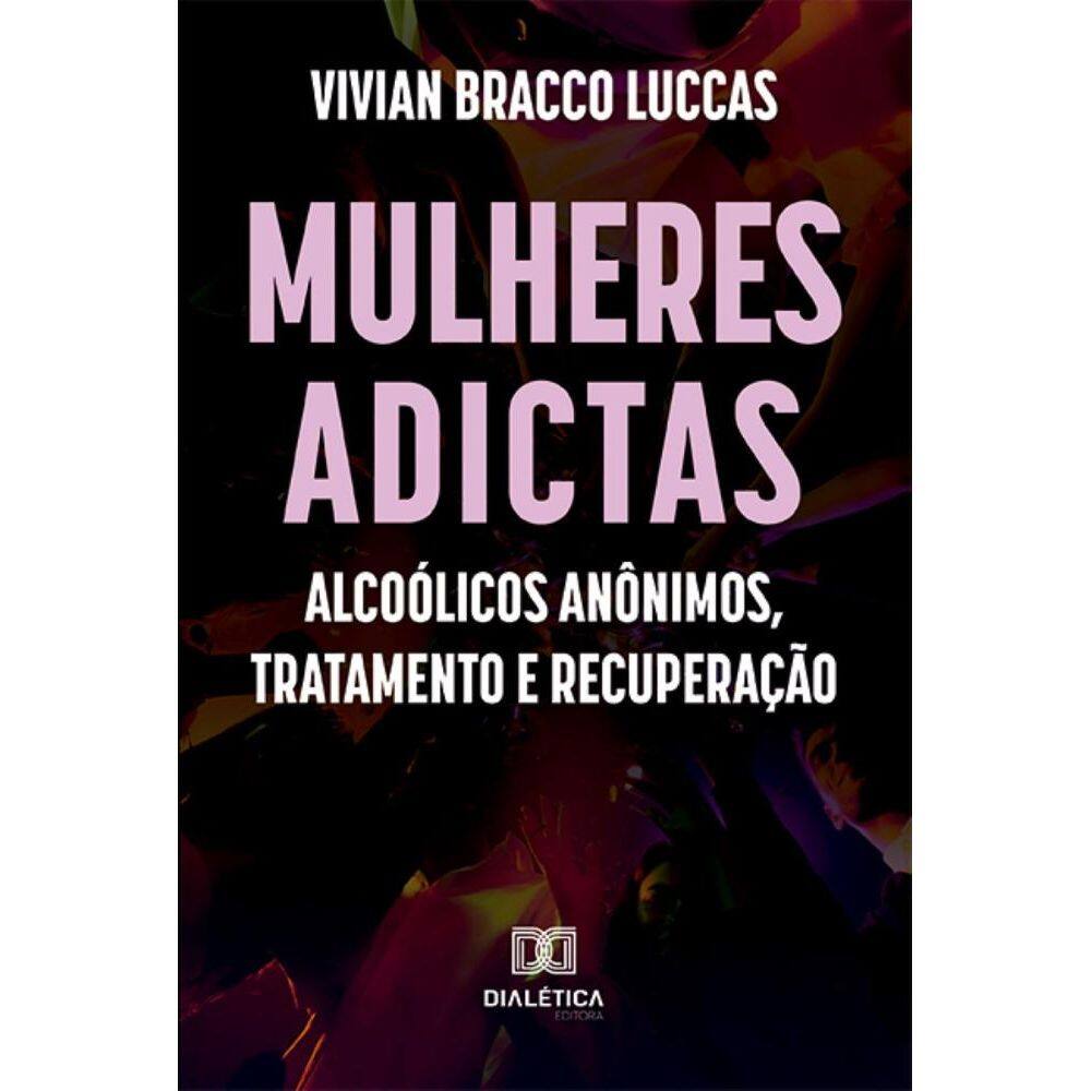 Mulheres adictas: Alcoólicos Anônimos, tratamento e recuperação