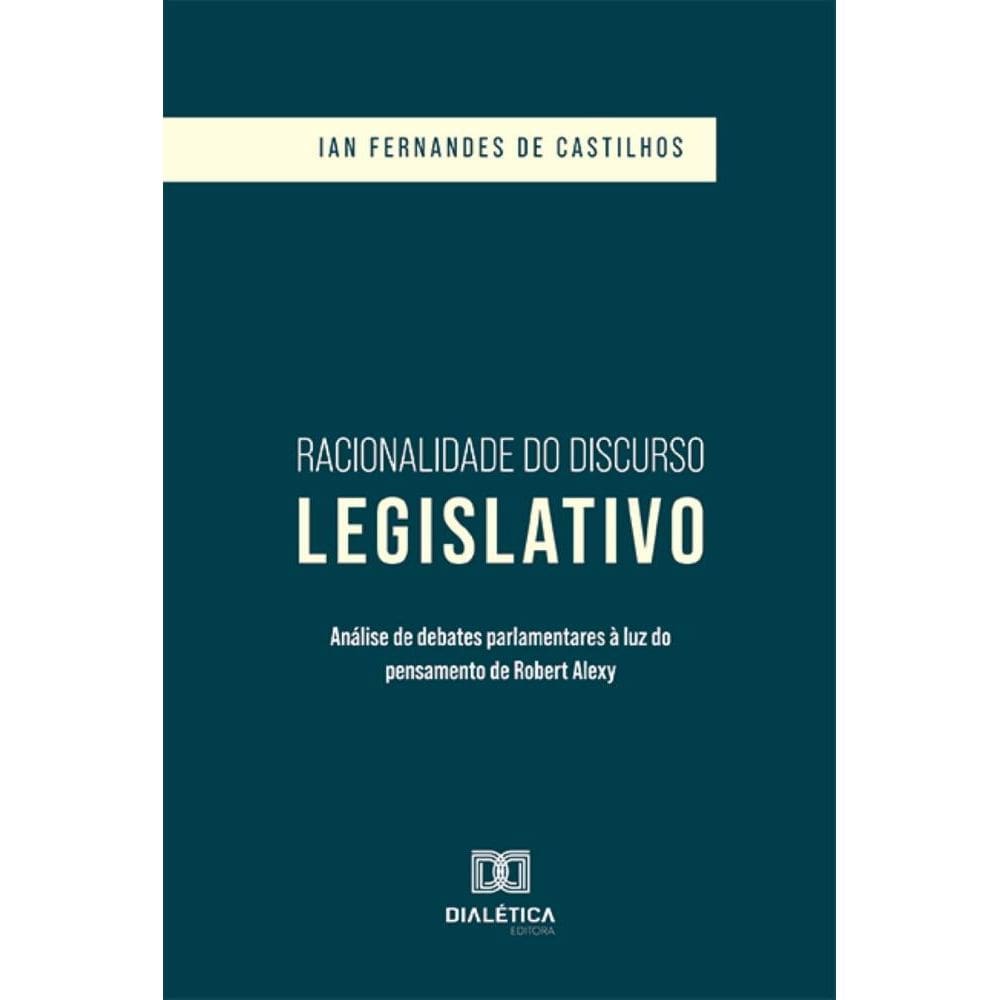 Racionalidade do Discurso Legislativo: análise de debates parlamentares à luz do pensamento de Robert Alexy