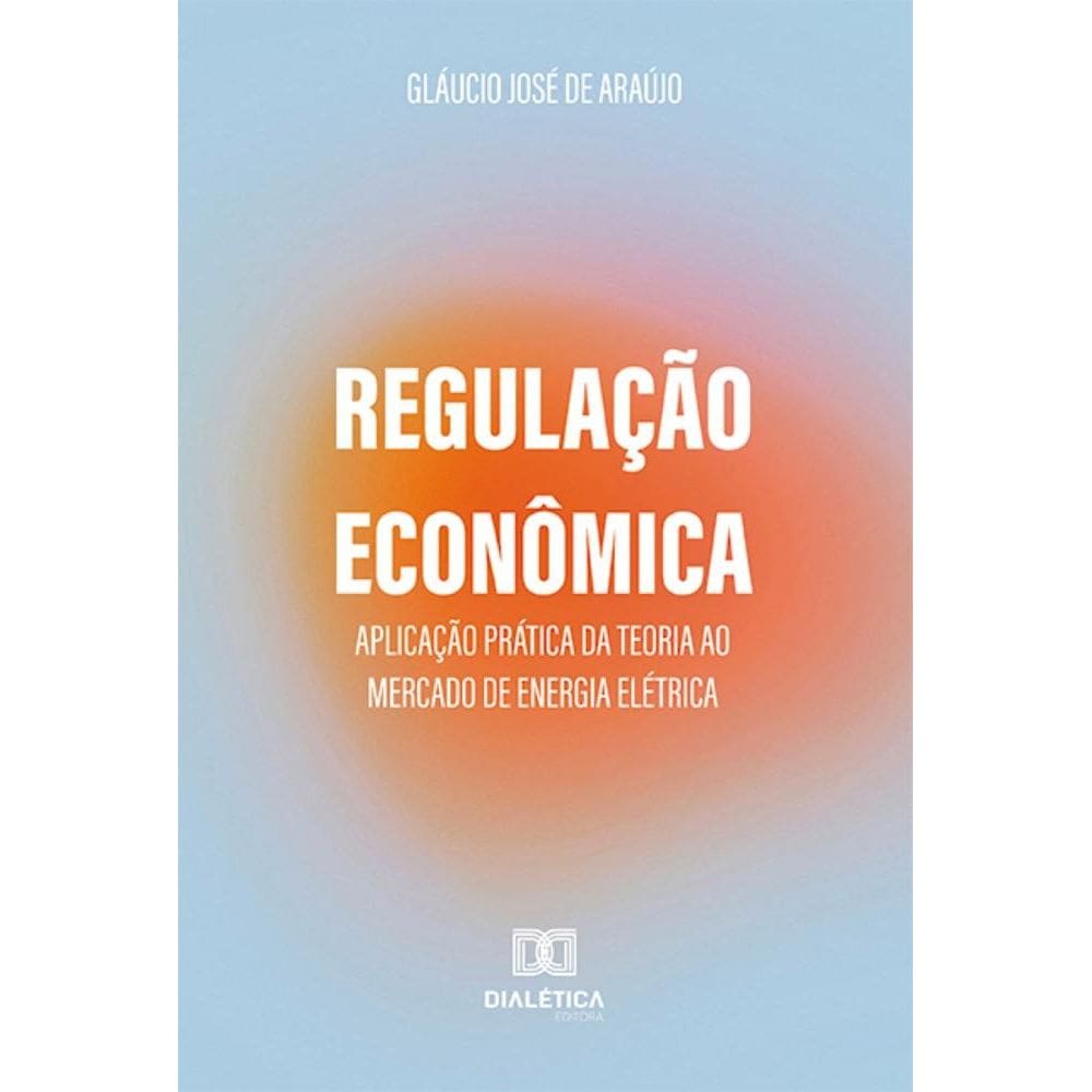 Regulação Econômica: aplicação prática da teoria ao mercado de energia elétrica