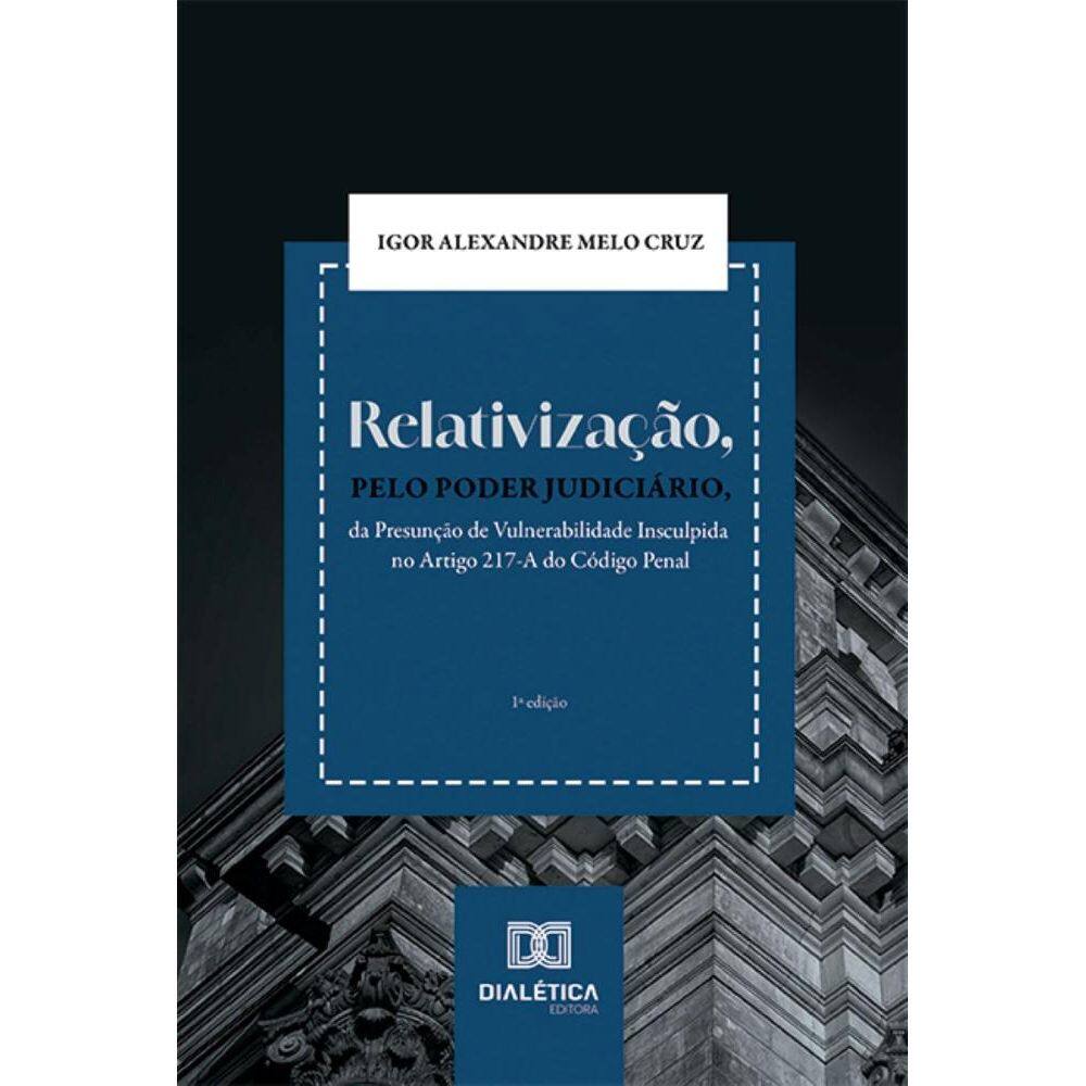 Relativização, pelo Poder Judiciário, da Presunção de Vulnerabilidade Insculpida no Artigo 217-A do Código Penal