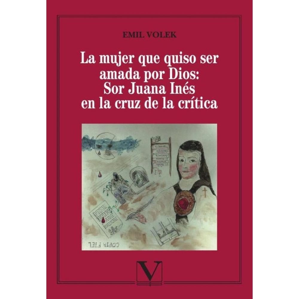 La mujer que quiso ser amada por Dios: Sor Juana Inés en la cruz de la crítica - Espanhol