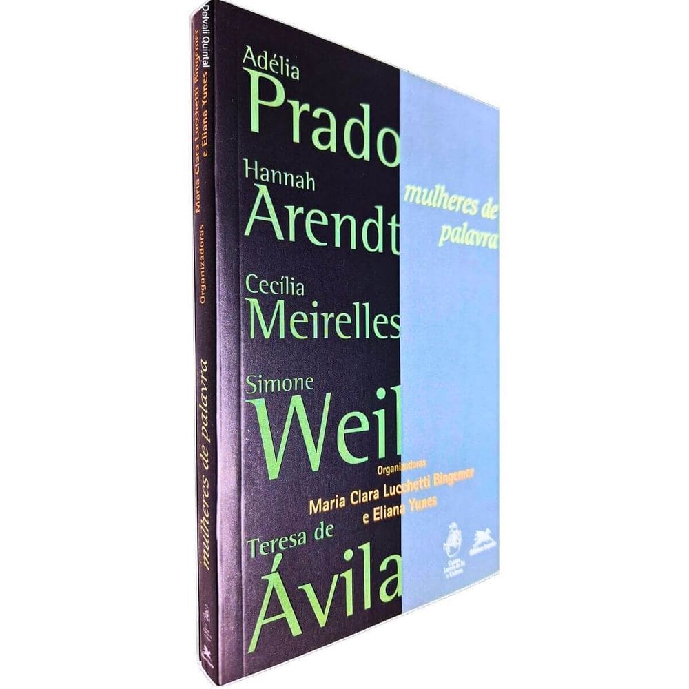 Mulheres de Palavra: Adélia `Prado, Hannah Arendt, Cecília Meireles, Simone Weil e Teresa de Ávila Eliana Yunes (org)