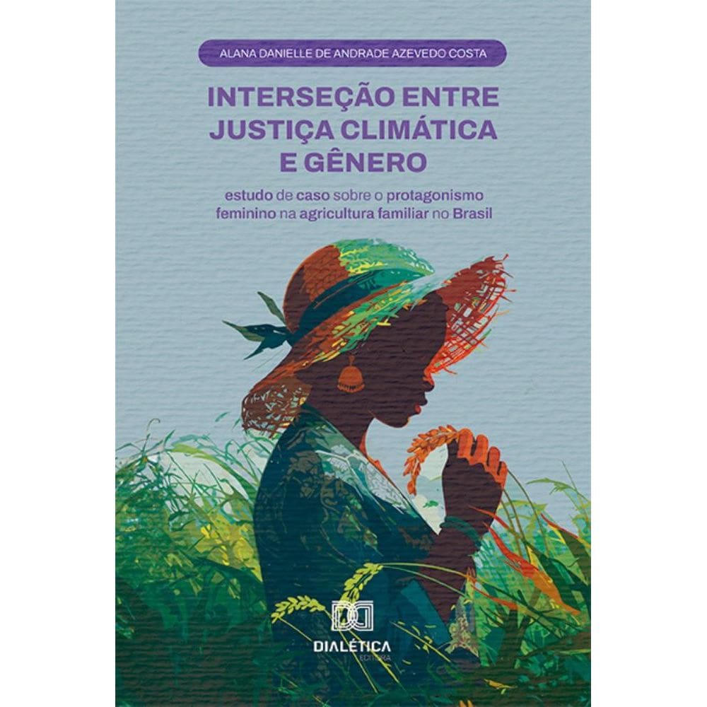 Interseção entre Justiça Climática e Gênero: estudo de caso sobre o protagonismo feminino na agricultura familiar no Brasil