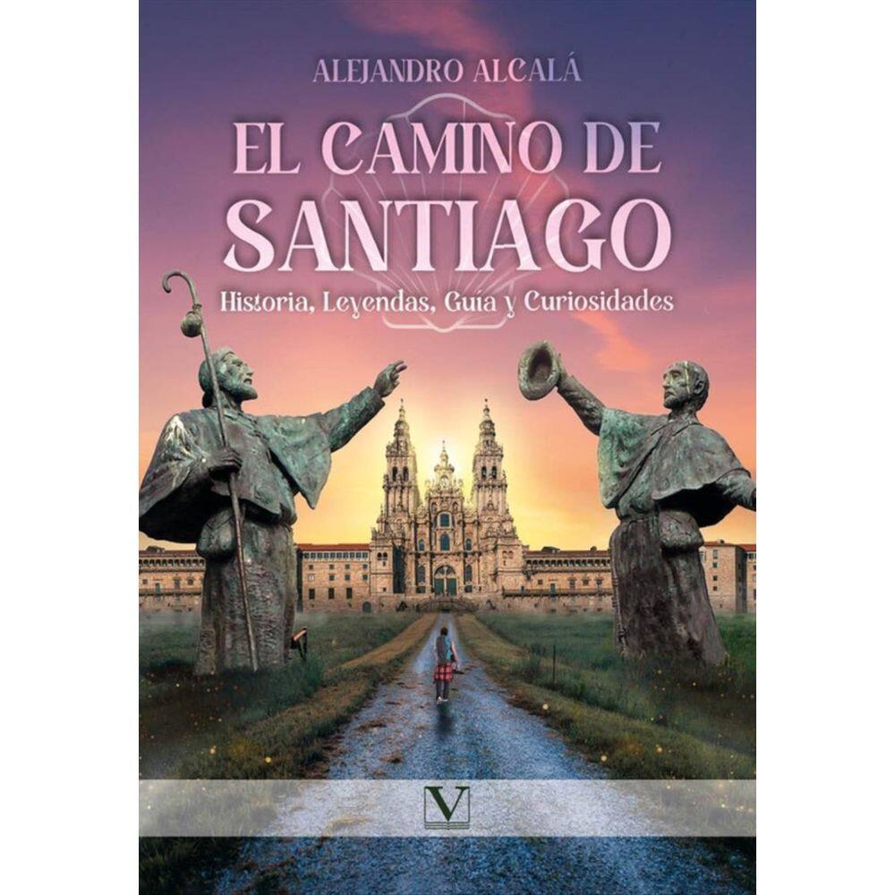 El camino de Santiago: Historia, Leyendas, Guía y Curiosidades - Espanhol