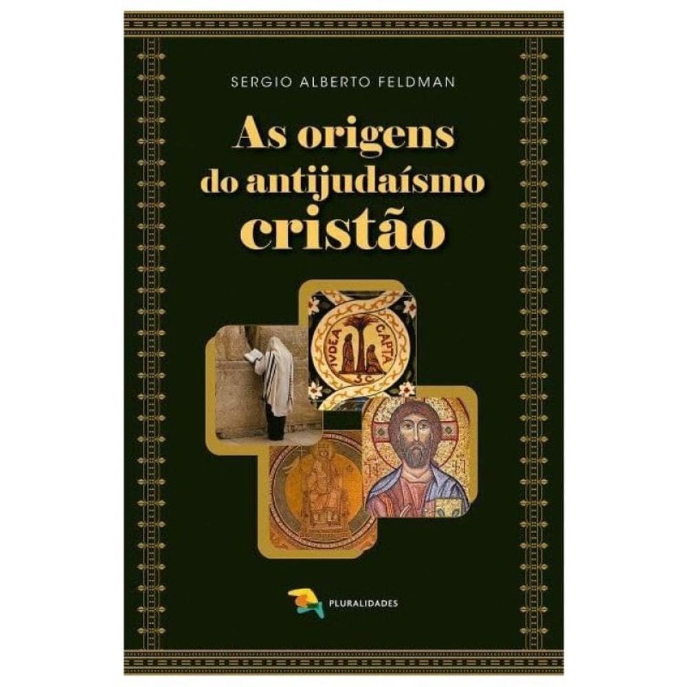 As Origens Do Antijudaísmo Cristão - Sergio Alberto Feldman