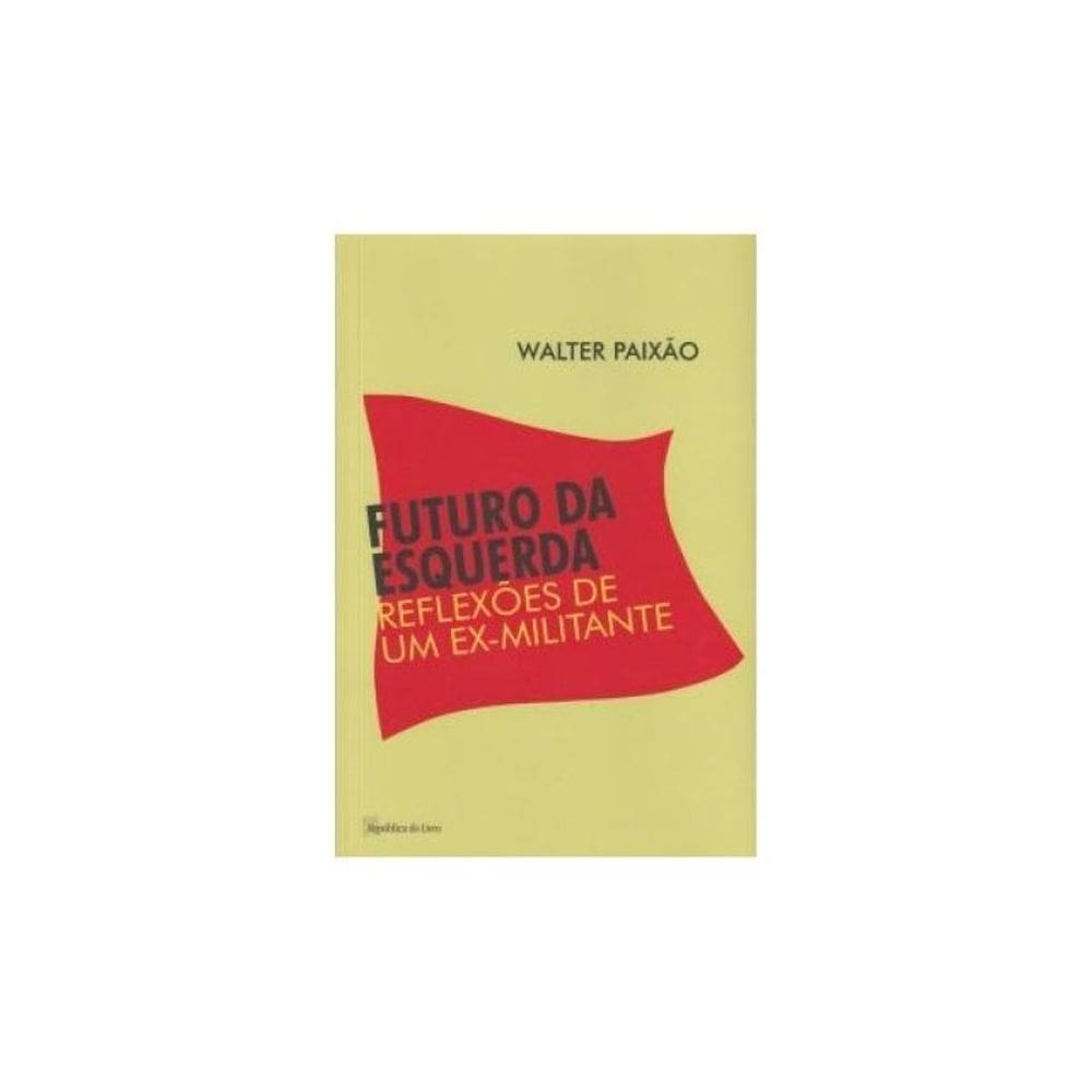 Futuro Da Esquerda - Reflexões De Um Ex-Militante